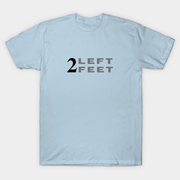 Two left feet dance dancing funny T-Shirt by C-Dogg